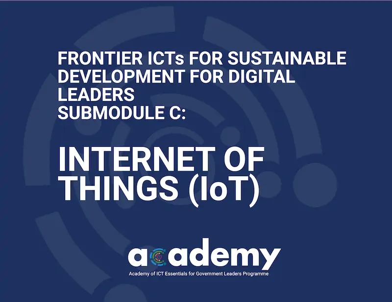 Frontier ICTs for Sustainable Development for Digital Leaders - Submodule C: Internet of Things