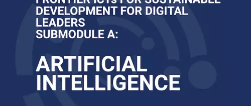 Frontier ICTs for Sustainable Development for Digital Leaders - Submodule A: Artificial Intelligence