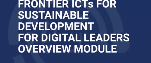 Frontier ICTs for Sustainable Development for Digital Leaders - Overview Module