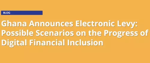 Ghana Announces Electronic Levy: Possible Scenarios on the Progress of Digital Financial Inclusion