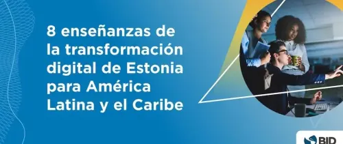 8 enseñanzas de la transformación digital de Estonia para América Latina y el Caribe