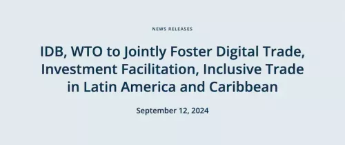 IDB, WTO to Jointly Foster Digital Trade, Investment Facilitation, Inclusive Trade in Latin America and Caribbean