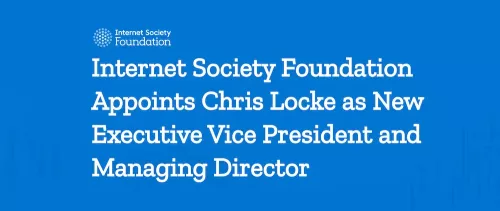 Internet Society Foundation Appoints Chris Locke as New Executive Vice President and Managing Director