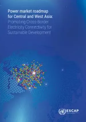 Power market roadmap for Central and West Asia : promoting cross-border electricity connectivity for sustainable development