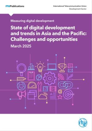 Measuring digital development - State of digital development and trends in Asia and the Pacific:  Challenges and opportunities