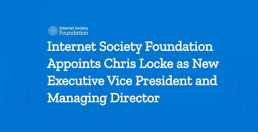 Internet Society Foundation Appoints Chris Locke as New Executive Vice President and Managing Director