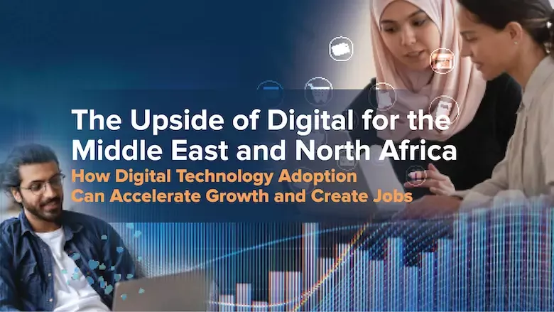 The Upside of Digital for the Middle East and North Africa: How Digital Technology Adoption Can Accelerate Growth and Create Jobs