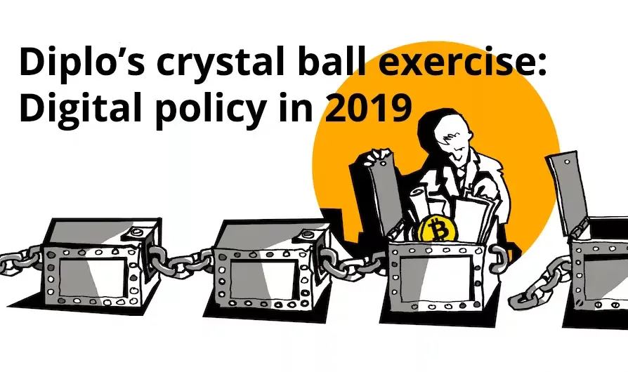 Diplo’s crystal ball exercise: Digital policy in 2019 - 10 areas of development which we will need to watch closely.