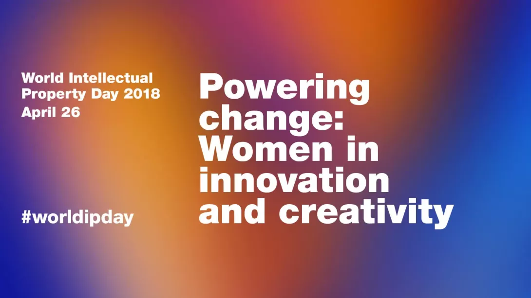 World IP Day 2018 unveiled theme: Powering change - Women in innovation and creativity